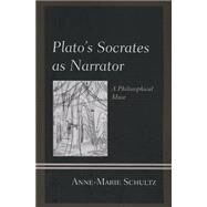 Plato's Socrates as Narrator A Philosophical Muse by Schultz, Anne-marie, 9781498511278