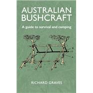 Australian Bushcraft A guide to survival and camping by Graves, Richard, 9781760791278