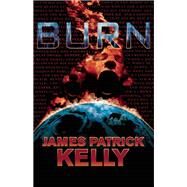 Burn by Kelly, James Patrick, 9781892391278