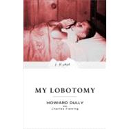 My Lobotomy A Memoir by Dully, Howard; Fleming, Charles, 9780307381279