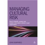 Managing Cultural Risk: How to Identify, Assess and Create a Risk Aware Culture in Your Organization by Humphries, John, 9780749471279