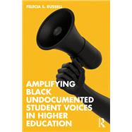 Amplifying Black Undocumented Student Voices in Higher Education by Felecia S. Russell, 9781032581279