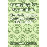 Struggling For Recognition: The United States Army Chaplaincy 1791 - 1865 by Norton, Herman Albert, 9781410211279