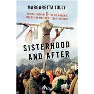 Sisterhood and After An Oral History of the UK Women's Liberation Movement, 1968-present by Jolly, Margaretta, 9780197601280