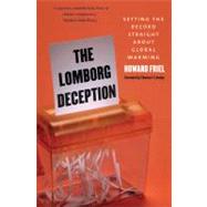 The Lomborg Deception; Setting the Record Straight About Global Warming by Howard Friel; Foreword by Thomas E. Lovejoy, 9780300171280