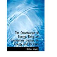 The Conservation of Energy: Being an Elementary Treatise on Energy and Its Laws by Stewart, Balfour, 9780554541280