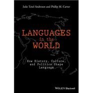 Languages In The World How History, Culture, and Politics Shape Language by Tetel Andresen, Julie; Carter, Phillip M., 9781118531280