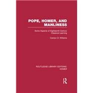 Pope, Homer, and Manliness: Some Aspects of Eighteenth Century Classical Learning by Williams; Carolyn D., 9781138021280