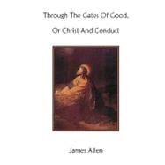 Through the Gates of Good, or Christ and Conduct by Allen, James; West, Cary M., 9781477531280