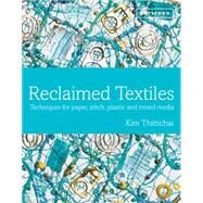 Reclaimed Textiles Techniques for Paper, Stitch, Plastic and Mixed Media by Thittichai, Kim, 9781849941280