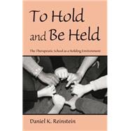 To Hold and Be Held: The Therapeutic School as a Holding Environment by Reinstein,Daniel K., 9780415861281