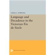 Language and Decadence in the Victorian Fin De Siecle by Dowling, Linda, 9780691601281