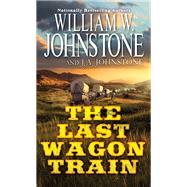 The Last Wagon Train by Johnstone, William W.; Johnstone, J.A., 9780786051281