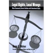 Legal Rights, Local Wrongs: When Community Control Collides With Educational Equity by Welner, Kevin G., 9780791451281