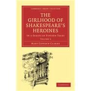 The Girlhood of Shakespeare's Heroines by Clarke, Mary Cowden, 9781108001281