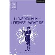 I Love You, Mum, I Promise I Won't Die by Wheeller, Mark, 9781350011281