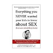 Everything You Never Wanted Your Kids to Know About Sex (But Were Afraid They'd Ask) The Secrets to Surviving Your Child's Sexual Development from Birth to the Teens by Richardson, Justin; Schuster, Mark, 9781400051281