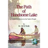 The Path Of Handsome Lake: A Model Of Recovery For Native People by Walle, Alf H., 9781593111281