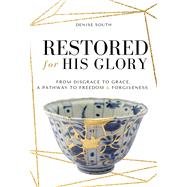 Restored for His Glory From disgrace to grace, a pathway to freedom and forgiveness by South, Denise, 9781958211281