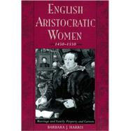 English Aristocratic Women, 1450-1550 Marriage and Family, Property and Careers by Harris, Barbara J., 9780195151282