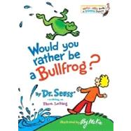 Would You Rather Be a Bullfrog? by DR SEUSSMCKIE, ROY, 9780394831282