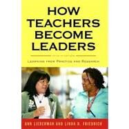 How Teachers Become Leaders by Lieberman, Ann; Friedrich, Linda D., 9780807751282