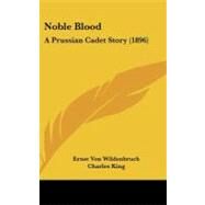 Noble Blood : A Prussian Cadet Story (1896) by Wildenbruch, Ernst Von; King, Charles; Ward, Anne Williston, 9781104341282