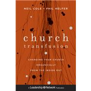 Church Transfusion Changing Your Church Organically--From the Inside Out by Cole, Neil; Helfer, Phil, 9781118131282