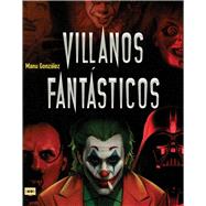 Villanos fantsticos Los personajes ms viles de la historia en la literatura, el cine y los cmics by Gonzlez, Manu, 9788412081282