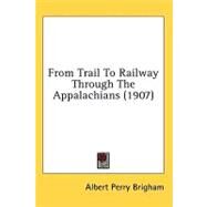 From Trail To Railway Through The Appalachians by Brigham, Albert Perry, 9780548671283