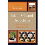 Islam, Oil, and Geopolitics Central Asia after September 11 by Van Wie Davis, Elizabeth; Azizian, Rouben, 9780742541283