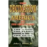 The Decimation Of America By Its Own Hand by Harris, John, L., Sr., 9780976111283