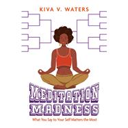 Meditation Madness What You Say to Your Self Matters the Most by Waters, Kiva V, 9781098331283