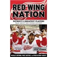 Red Wing Nation Detroits Greatest Players Talk About Red Wings Hockey by Allen, Kevin; Regner, Art; Yzerman, Steve, 9781629371283