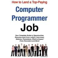 How to Land a Top-paying Computer Programmer Job: Your Complete Guide to Opportunities, Resumes and Cover Letters, Interviews, Salaries, Promotions, What to Expect from Recruiters and More! by Andrews, Brad, 9781742441283