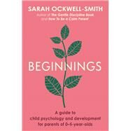Beginnings A Guide to Child Psychology and Development for Parents of 0–5-year-olds by Ockwell-Smith, Sarah, 9780349431284