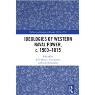 Ideologies of Western Naval Power, C. 1500-1815 by Davies, J. D.; James, Alan; Rommelse, Gijs, 9780367321284