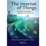 The Internet of Things: Enabling Technologies, Platforms, and Use Cases by Raj; Pethuru, 9781498761284