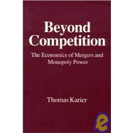 Beyond Competition: Economics of Mergers and Monopoly Power: Economics of Mergers and Monopoly Power by Karier,Thomas, 9781563241284