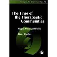 The Time of the Therapeutic Communities: People, Places and Events by Clarke, Liam, 9781843101284