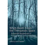 When Death Enters the Therapeutic Space : Existential Perspectives in Psychotherapy and Counselling by Barnett, Laura, 9780203891285