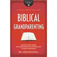 Biblical Grandparenting by Mulvihill, Josh; Jones, Timothy Paul, 9780764231285