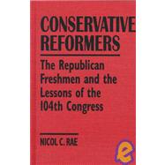 Conservative Reformers: The Freshman Republicans in the 104th Congress: The Freshman Republicans in the 104th Congress by Rae,Nicol C., 9780765601285