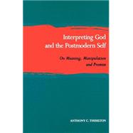 Interpreting God and the Postmodern Self : On Meaning, Manipulation, and Promise by Thiselton, Anthony C., 9780802841285