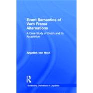 Event Semantics of Verb Frame Alternations: A Case Study of Dutch and Its Acquisition by Hout,Angeliek Van, 9780815331285