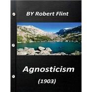 Agnosticism 1903 by Flint, Robert, 9781523251285