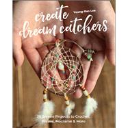 Create Dream Catchers 26 Serene Projects to Crochet, Weave, Macramé & More by Lee, Young-Ran, 9781644031285