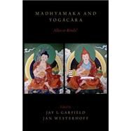 Madhyamaka and Yogacara Allies or Rivals? by Garfield, Jay L.; Westerhoff, Jan, 9780190231286