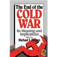 The End of the Cold War: Its Meaning and Implications by Edited by Michael J. Hogan, 9780521431286