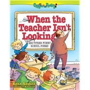 When The Teacher Isn't Looking And Other Funny School Poems by Nesbitt, Kenn; Gordon, Mike, 9780684031286